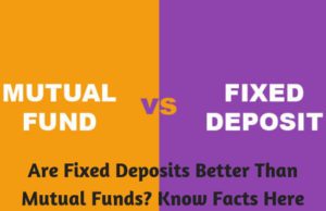 Are Fixed Deposits Better Than Mutual Funds Know Facts Here