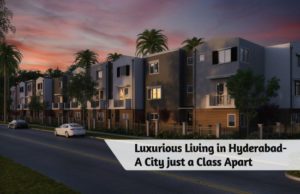 Luxurious Living in Hyderabad- a City just a Class Apart