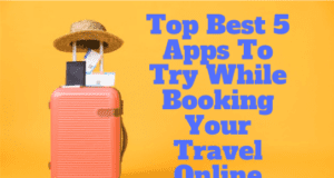 Top Best 5 Apps to Try While Booking Your Travel Online