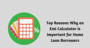 Top Reasons Why an Emi Calculator Is Important for Home Loan Borrowers