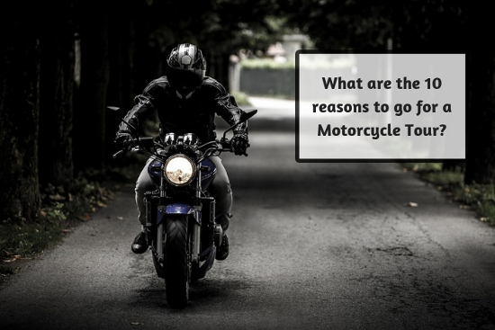 What are the 10 reasons to go for a Motorcycle Tour