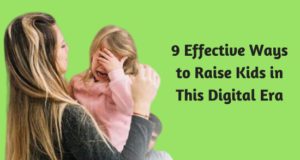 9 Effective Ways to Raise Kids in This Digital Era