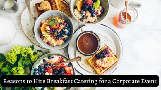Reasons to Hire Breakfast Catering for a Corporate Event